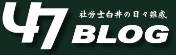 47BLOG 社労士白井の日々雑感